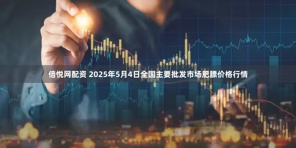 倍悦网配资 2025年5月4日全国主要批发市场肥膘价格行情