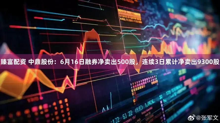 臻富配资 中鼎股份：6月16日融券净卖出500股，连续3日累计净卖出9300股