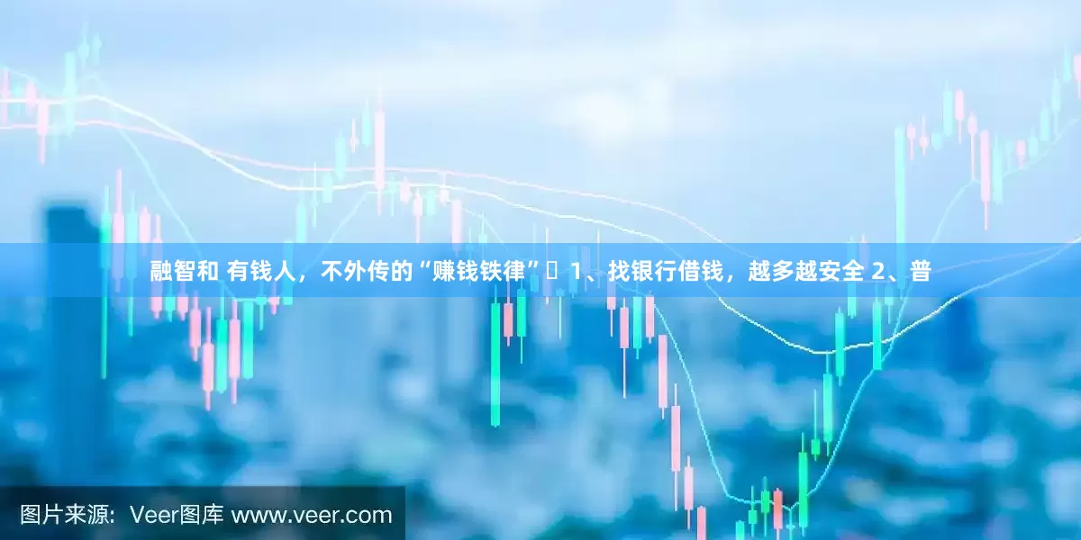 融智和 有钱人，不外传的“赚钱铁律”​1、找银行借钱，越多越安全 2、普